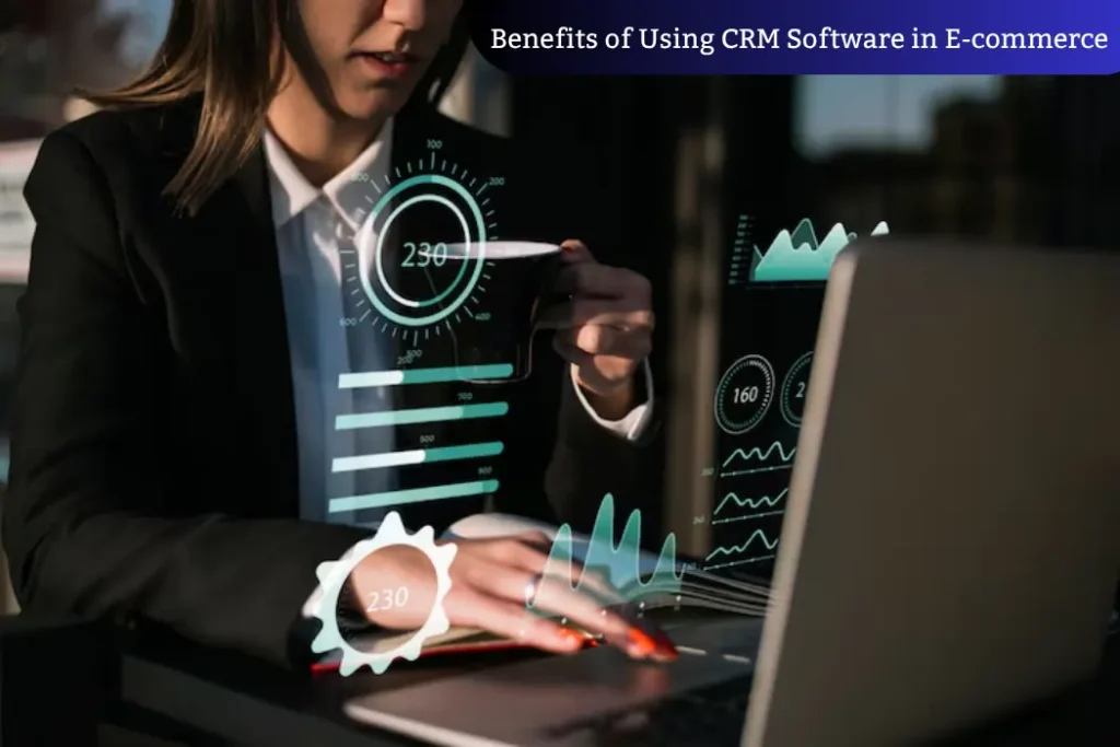 Benefits of Using CRM Software in E-commerce