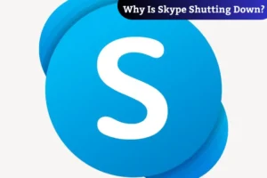 Why Skype Is Shutting Down