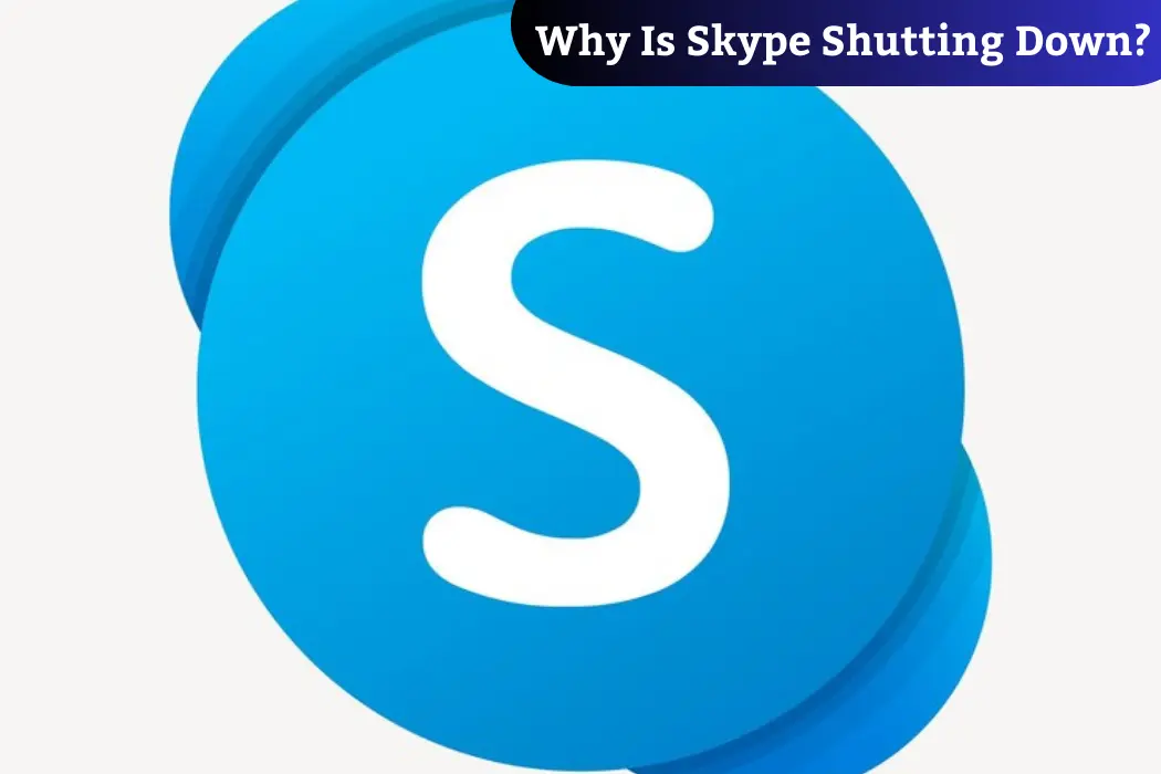 Why Skype Is Shutting Down?