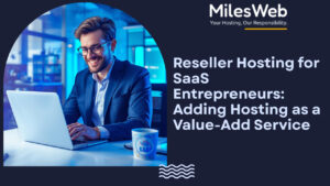A SaaS entrepreneur working on a laptop in a modern office, representing the concept of adding reseller hosting as a value-added service for SaaS businesses. The image includes the MilesWeb logo and the title “Reseller Hosting for SaaS Entrepreneurs: Adding Hosting as a Value-Add Service.”