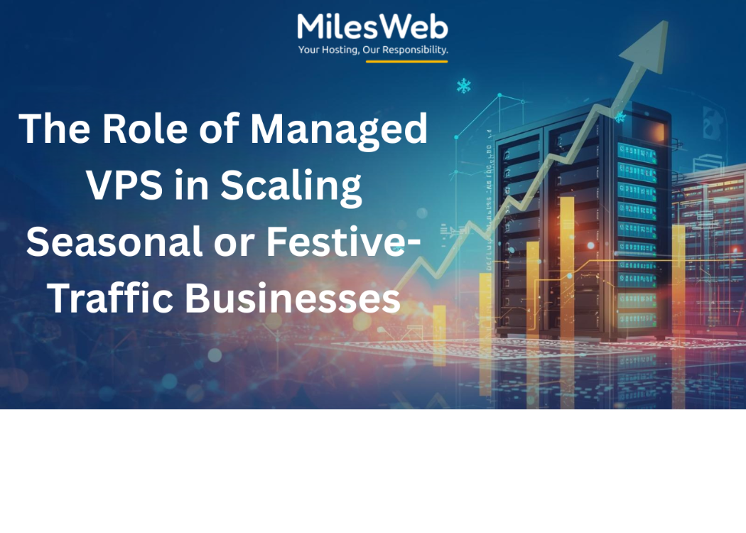 The Role of Managed VPS in Scaling Seasonal or Festive-Traffic Businesses